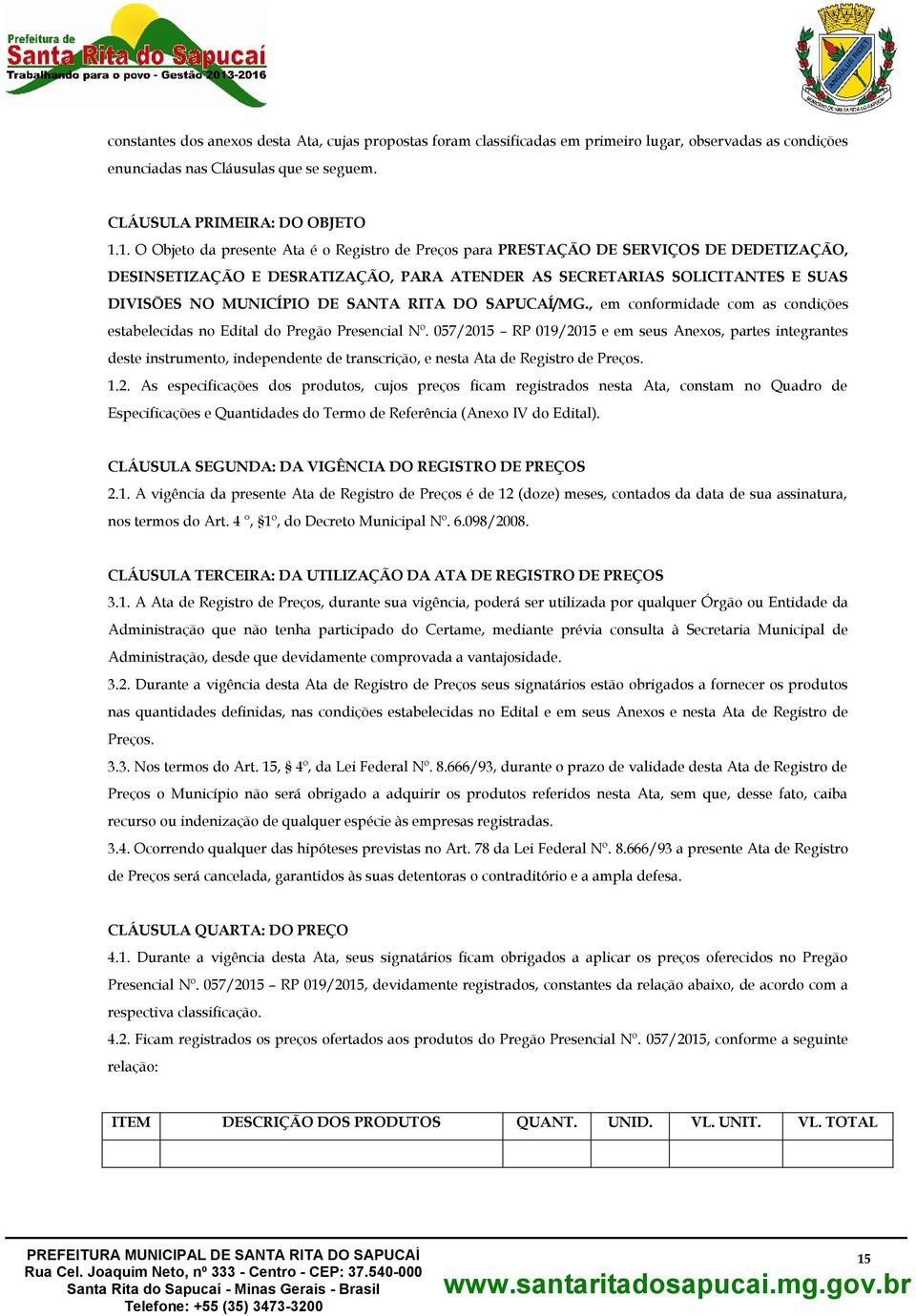 SANTA RITA DO SAPUCAÍ/MG., em conformidade com as condições estabelecidas no Edital do Pregão Presencial Nº.