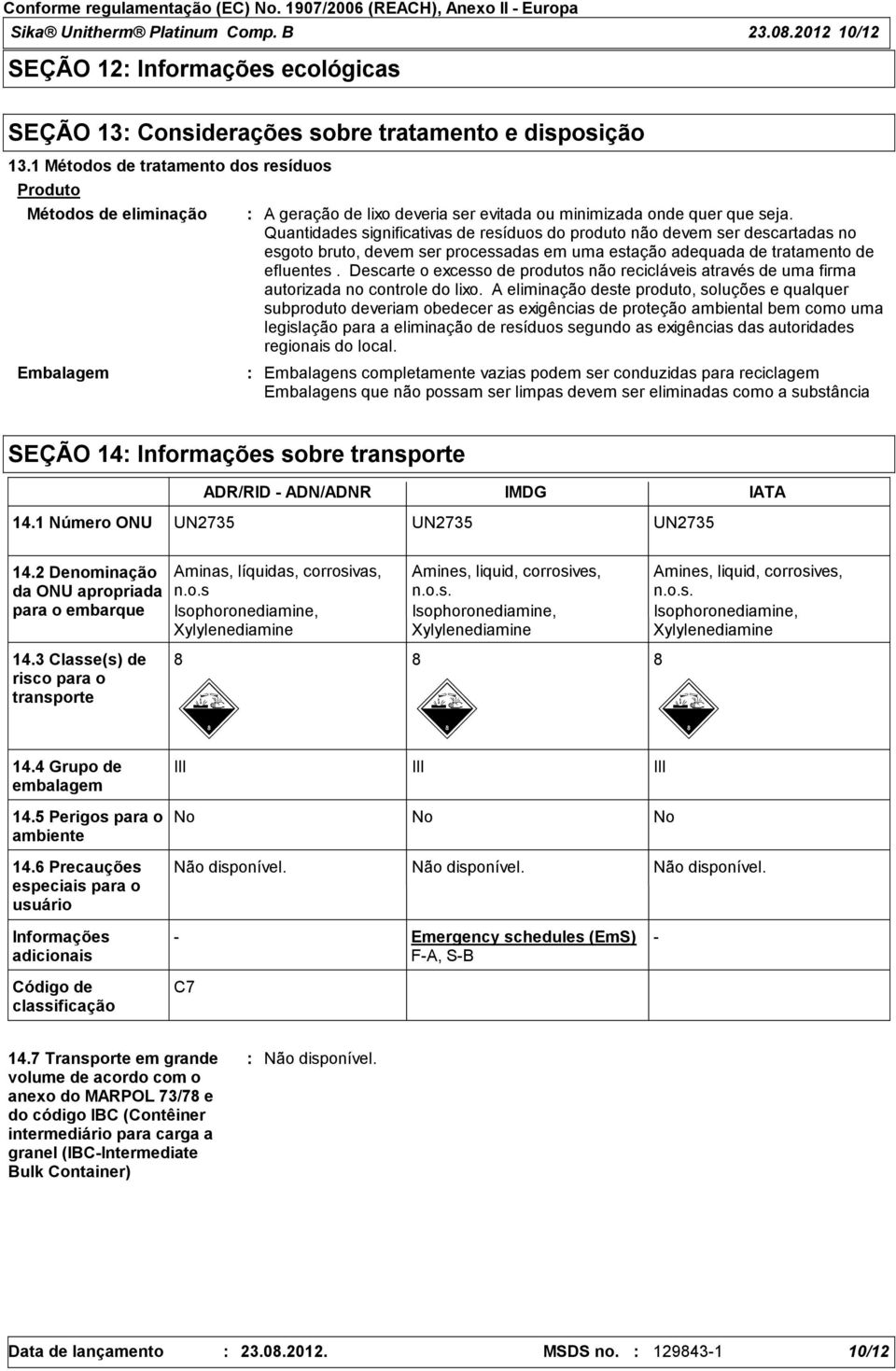 Quantidades significativas de resíduos do produto não devem ser descartadas no esgoto bruto, devem ser processadas em uma estação adequada de tratamento de efluentes.