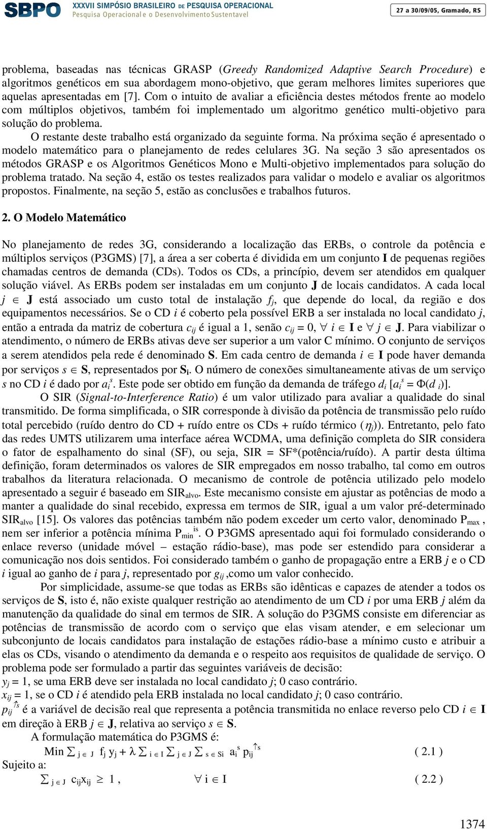 Com o intuito de avaliar a eficiência destes métodos frente ao modelo com múltiplos objetivos, também foi implementado um algoritmo genético multi-objetivo para solução do problema.