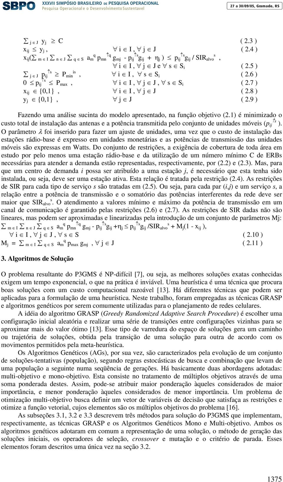 1) é minimizado o custo total de instalação das antenas e a potência transmitida pelo conjunto de unidades móveis (p ij s ).