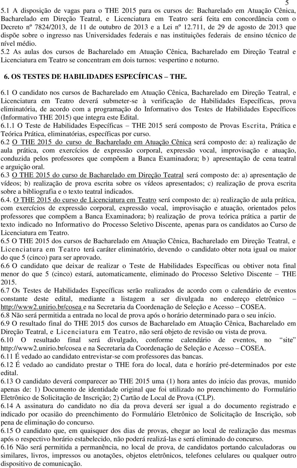 2 As aulas dos cursos de Bacharelado em Atuação Cênica, Bacharelado em Direção Teatral e Licenciatura em Teatro se concentram em dois turnos: vespertino e noturno. 6.