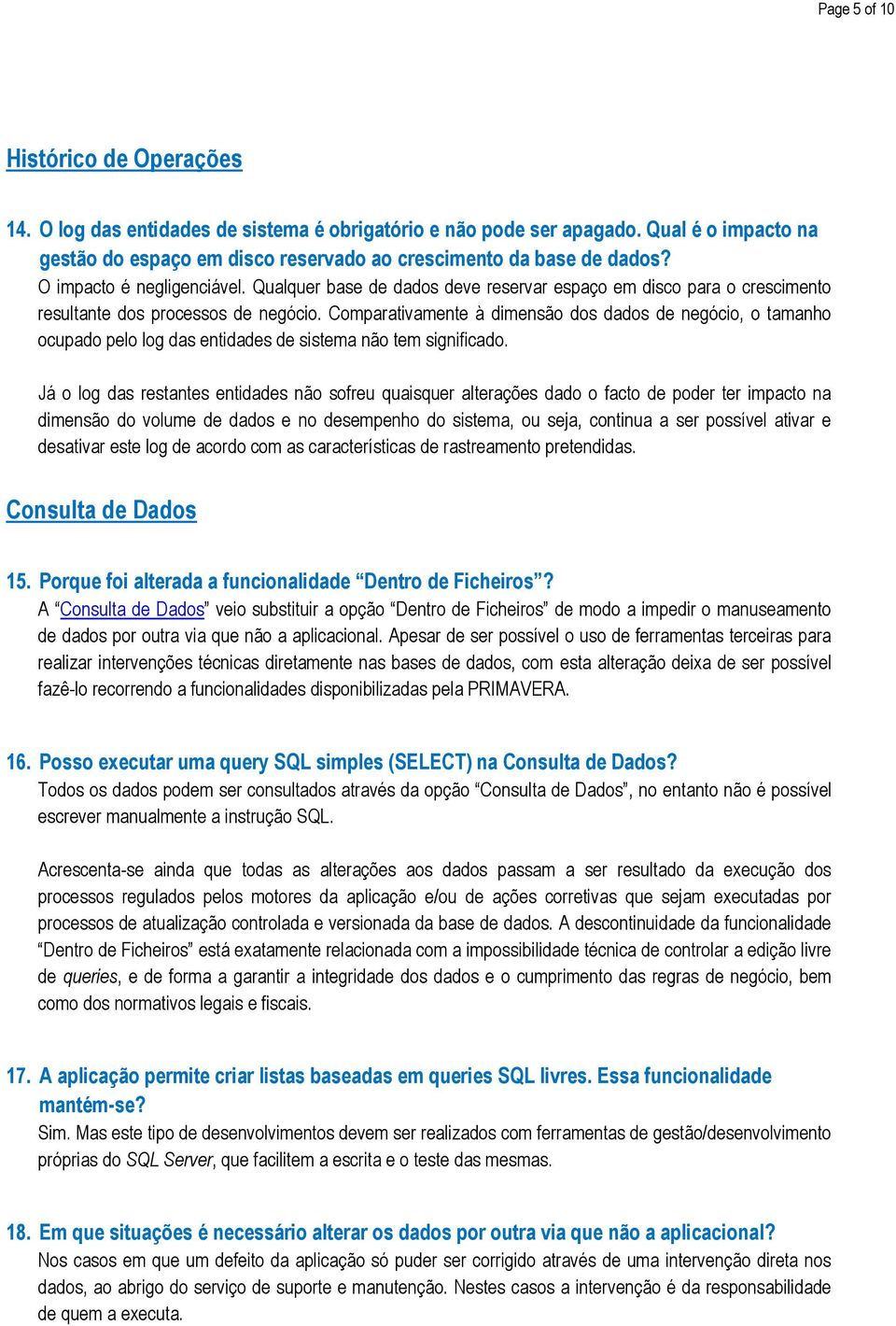 Comparativamente à dimensão dos dados de negócio, o tamanho ocupado pelo log das entidades de sistema não tem significado.