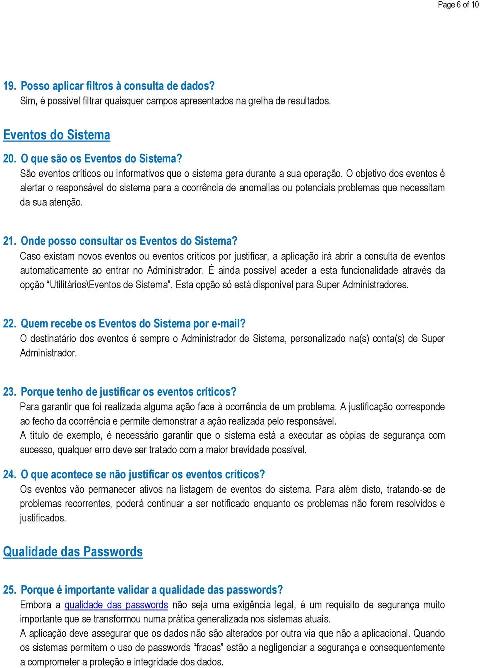 O objetivo dos eventos é alertar o responsável do sistema para a ocorrência de anomalias ou potenciais problemas que necessitam da sua atenção. 21. Onde posso consultar os Eventos do Sistema?