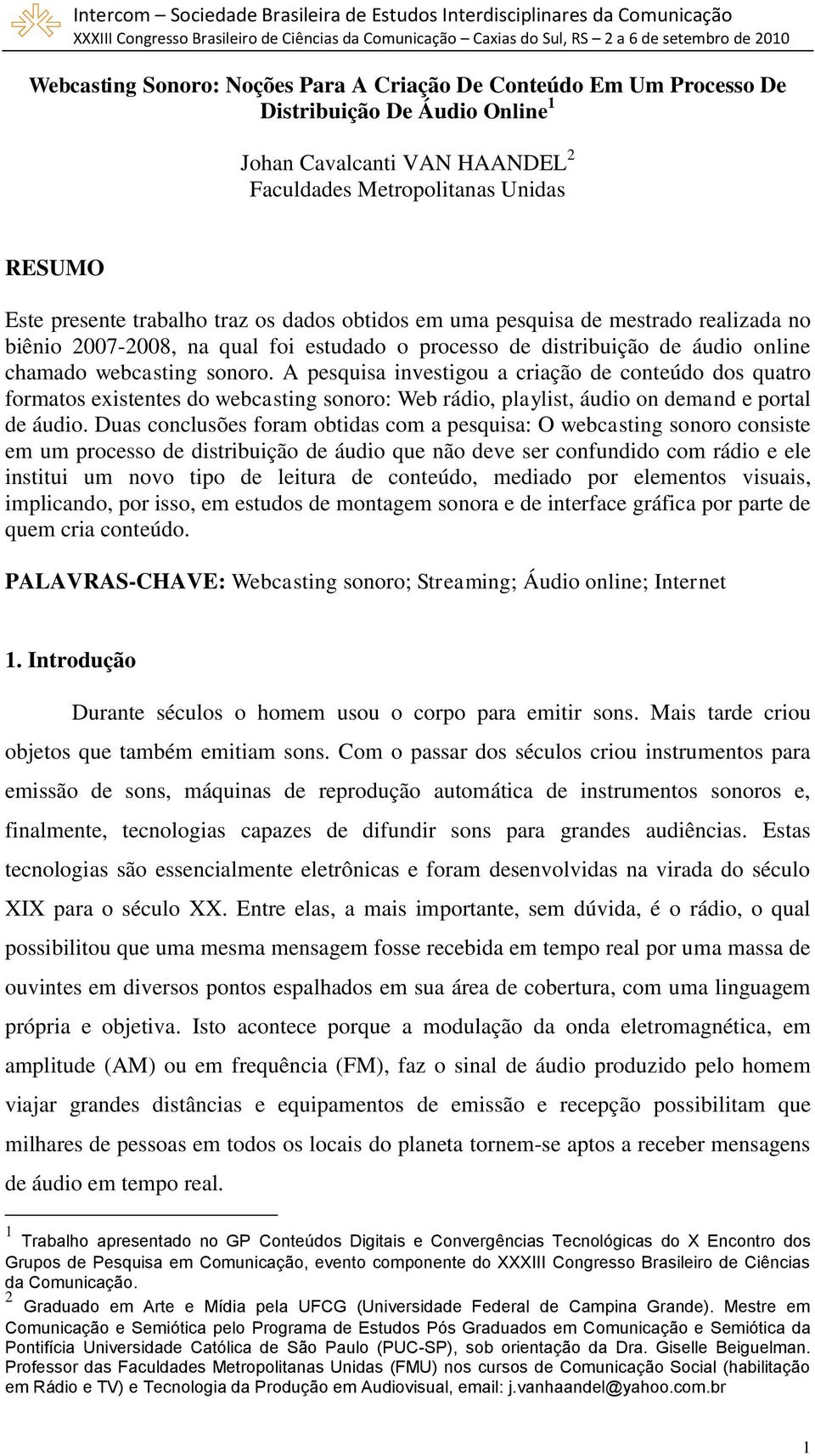 A pesquisa investigou a criação de conteúdo dos quatro formatos existentes do webcasting sonoro: Web rádio, playlist, áudio on demand e portal de áudio.