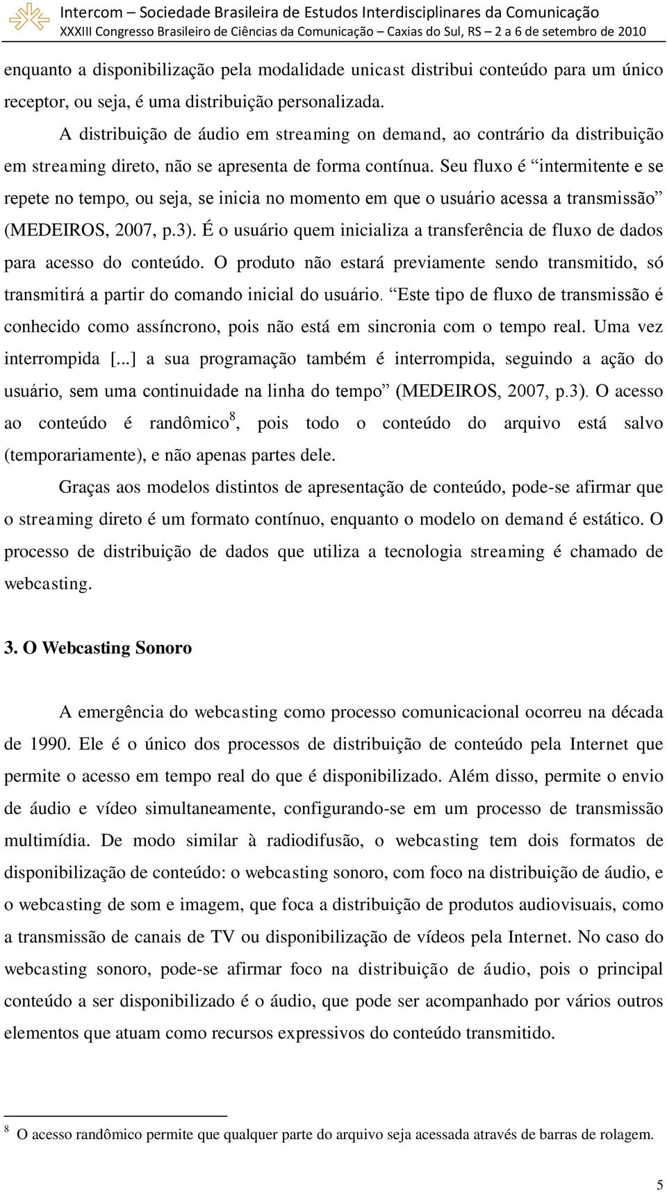 Seu fluxo é intermitente e se repete no tempo, ou seja, se inicia no momento em que o usuário acessa a transmissão (MEDEIROS, 2007, p.3).