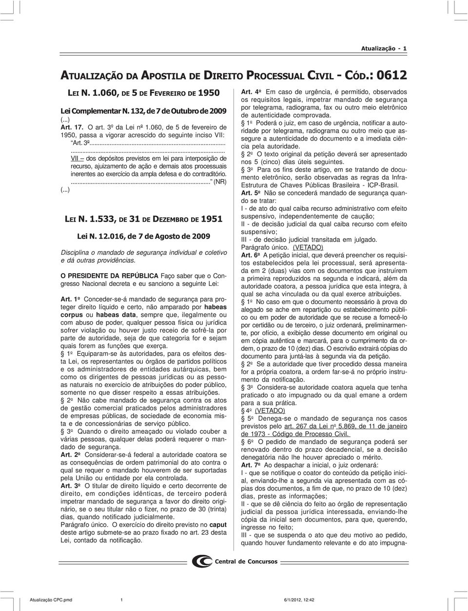 ..... VII dos depósitos previstos em lei para interposição de recurso, ajuizamento de ação e demais atos processuais inerentes ao exercício da ampla defesa e do contraditório.... (NR) LEI N. 1.