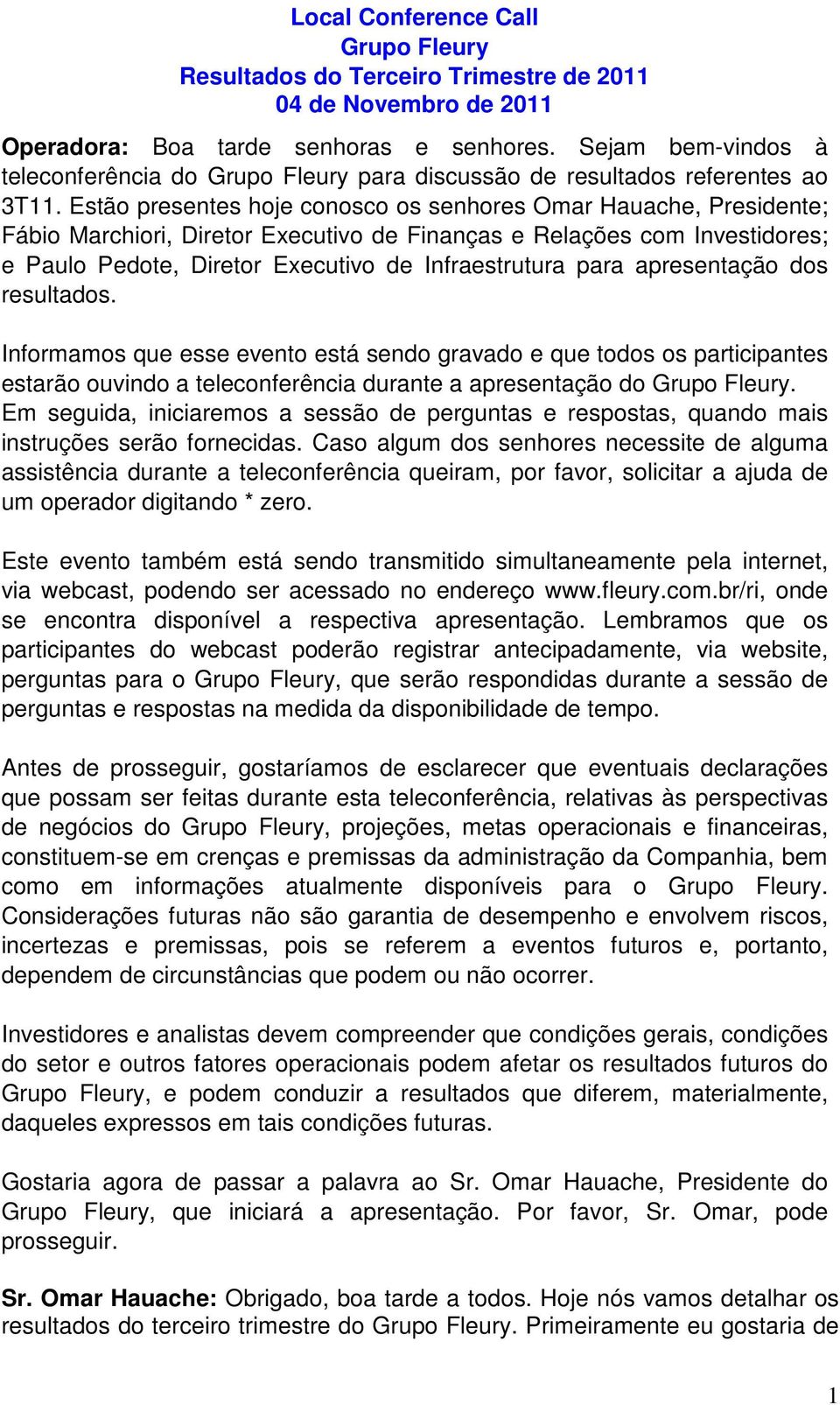 Estão presentes hoje conosco os senhores Omar Hauache, Presidente; Fábio Marchiori, Diretor Executivo de Finanças e Relações com Investidores; e Paulo Pedote, Diretor Executivo de Infraestrutura para