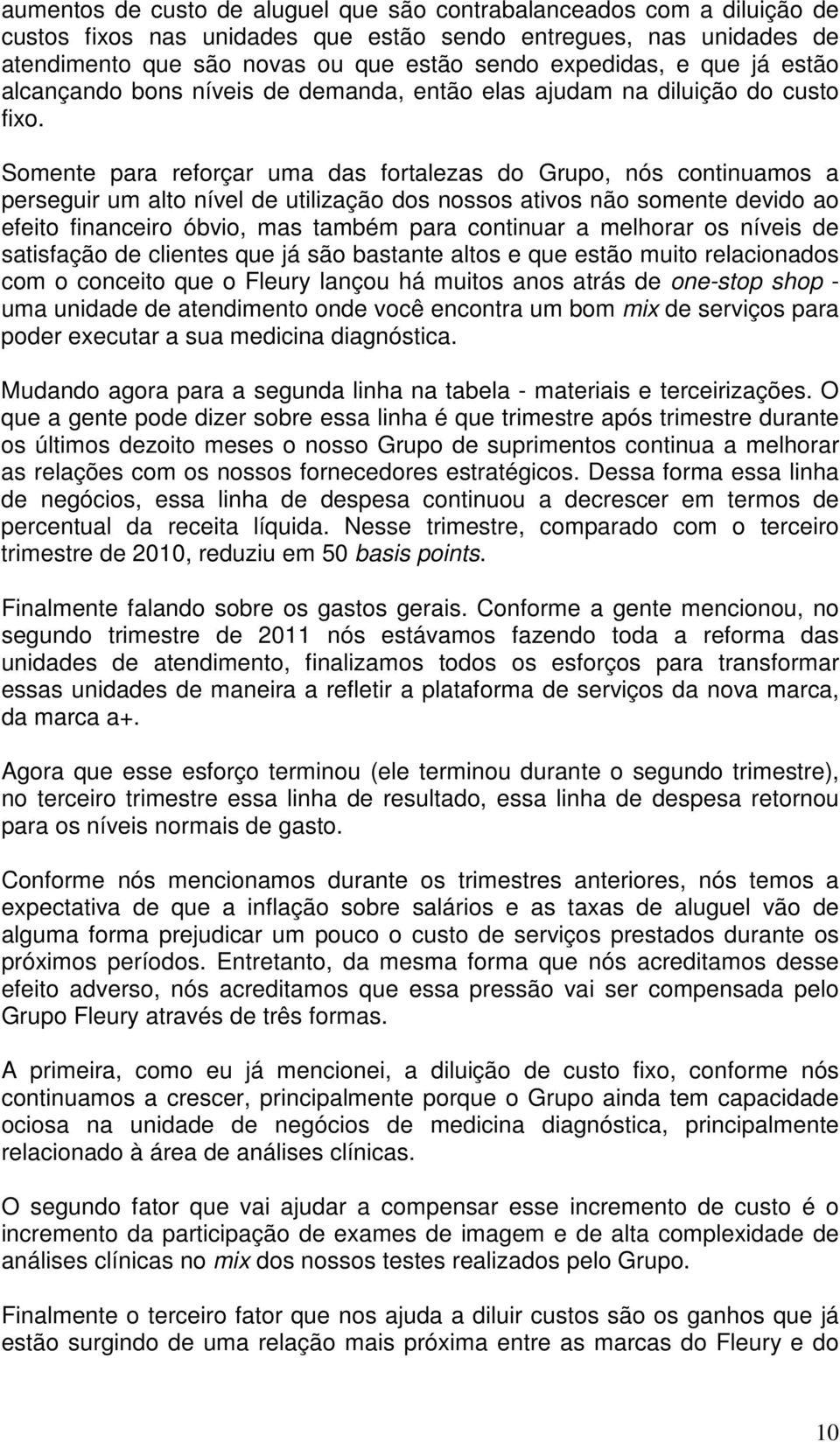 Somente para reforçar uma das fortalezas do Grupo, nós continuamos a perseguir um alto nível de utilização dos nossos ativos não somente devido ao efeito financeiro óbvio, mas também para continuar a