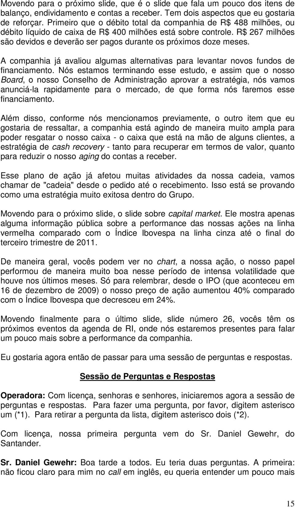 R$ 267 milhões são devidos e deverão ser pagos durante os próximos doze meses. A companhia já avaliou algumas alternativas para levantar novos fundos de financiamento.