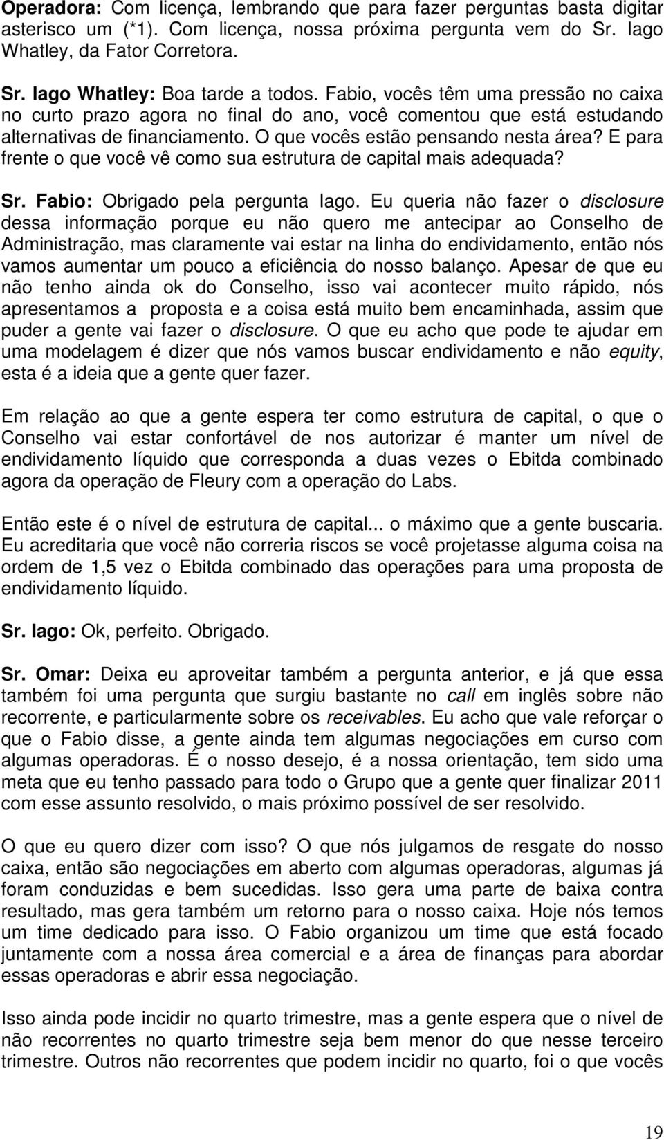 E para frente o que você vê como sua estrutura de capital mais adequada? Sr. Fabio: Obrigado pela pergunta Iago.