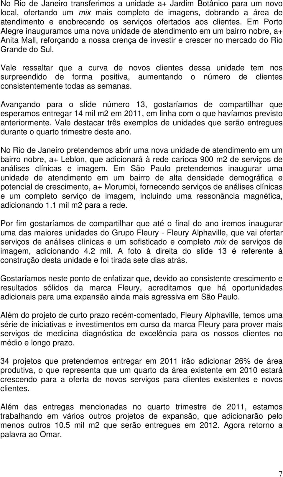 Vale ressaltar que a curva de novos clientes dessa unidade tem nos surpreendido de forma positiva, aumentando o número de clientes consistentemente todas as semanas.