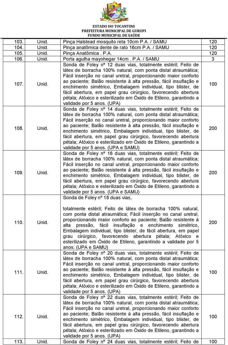 Sonda de Foley nº 12 duas vias, totalmente estéril; Feito de látex de borracha 100% natural, com ponta distal atraumática; Fácil inserção no canal uretral, proporcionando maior conforto ao paciente;