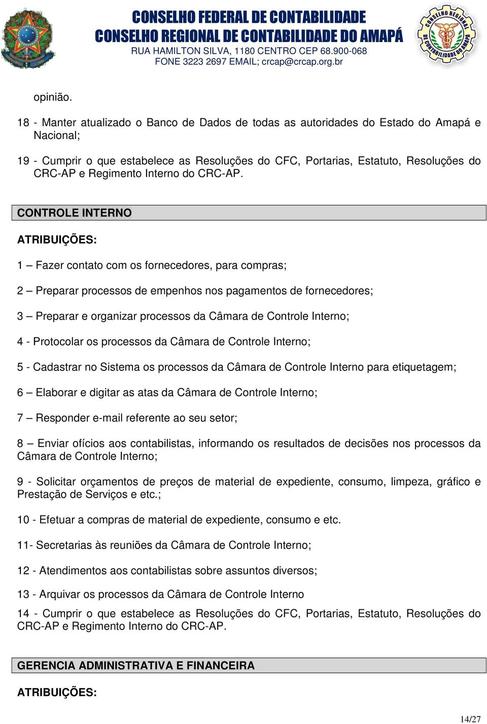 1 Fazer contato com os fornecedores, para compras; 2 Preparar processos de empenhos nos pagamentos de fornecedores; 3 Preparar e organizar processos da Câmara de Controle Interno; 4 - Protocolar os