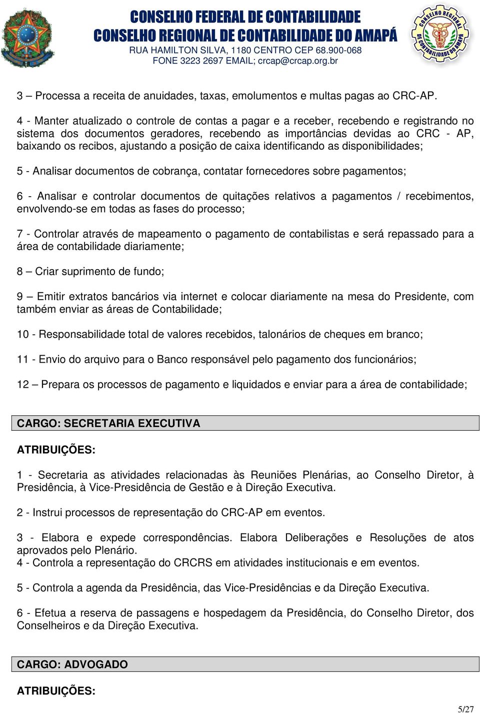 ajustando a posição de caixa identificando as disponibilidades; 5 - Analisar documentos de cobrança, contatar fornecedores sobre pagamentos; 6 - Analisar e controlar documentos de quitações relativos