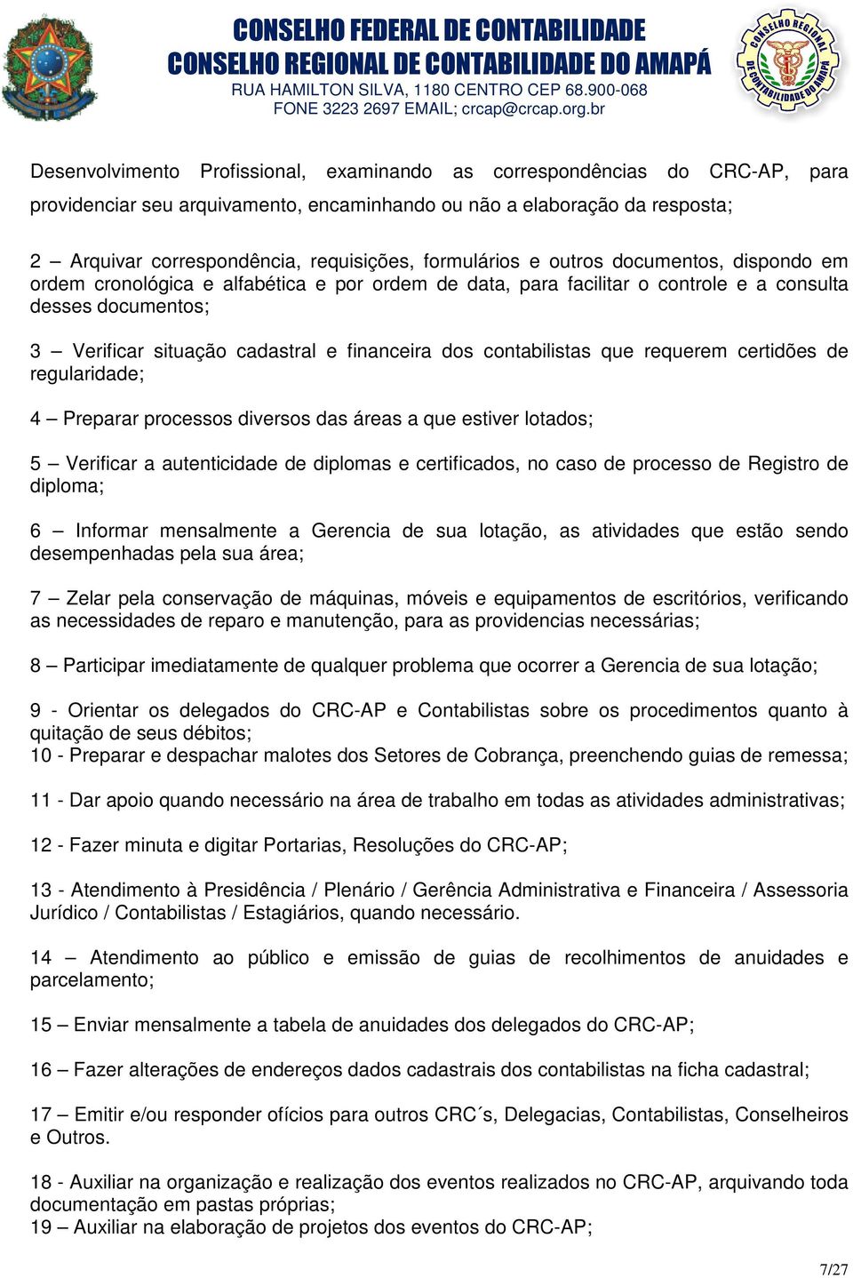 dos contabilistas que requerem certidões de regularidade; 4 Preparar processos diversos das áreas a que estiver lotados; 5 Verificar a autenticidade de diplomas e certificados, no caso de processo de