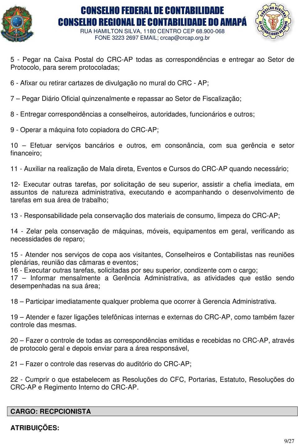 Efetuar serviços bancários e outros, em consonância, com sua gerência e setor financeiro; 11 - Auxiliar na realização de Mala direta, Eventos e Cursos do CRC-AP quando necessário; 12- Executar outras