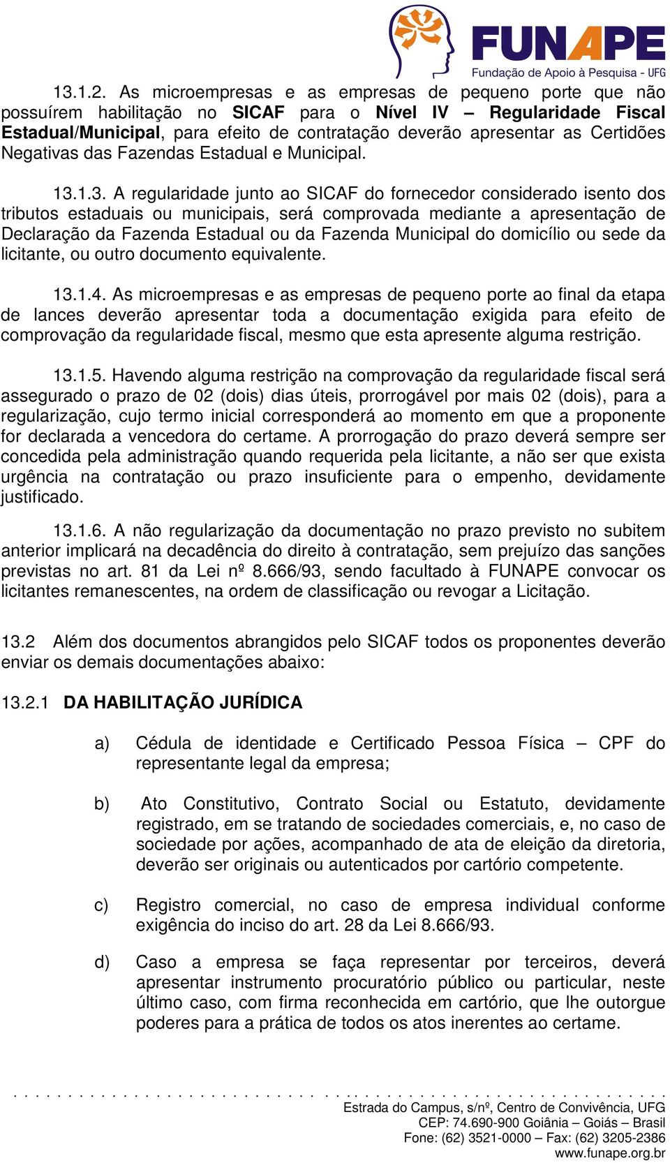 Certidões Negativas das Fazendas Estadual e Municipal. 13.