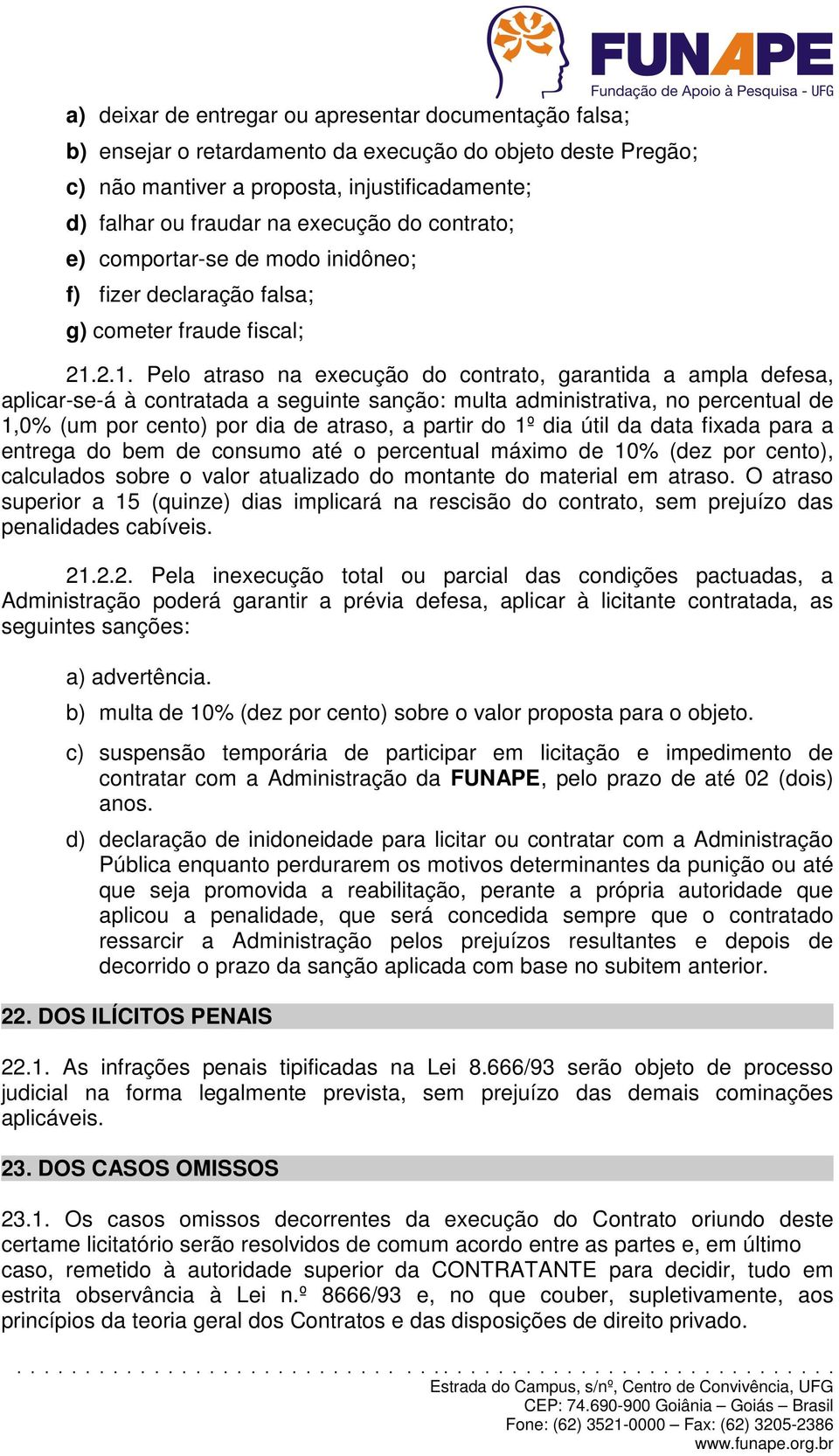 2.1. Pelo atraso na execução do contrato, garantida a ampla defesa, aplicar-se-á à contratada a seguinte sanção: multa administrativa, no percentual de 1,0% (um por cento) por dia de atraso, a partir