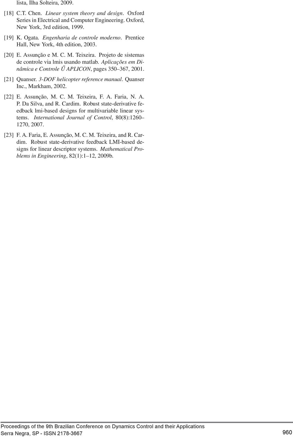 [21 Quanser 3-DOF helicopter reference manual Quanser Inc, Markham, 22 [22 E Assunção, M C M Teixeira, F A Faria, N A P Da Silva, and R Cardim Robust state-derivative feedback lmi-based designs for