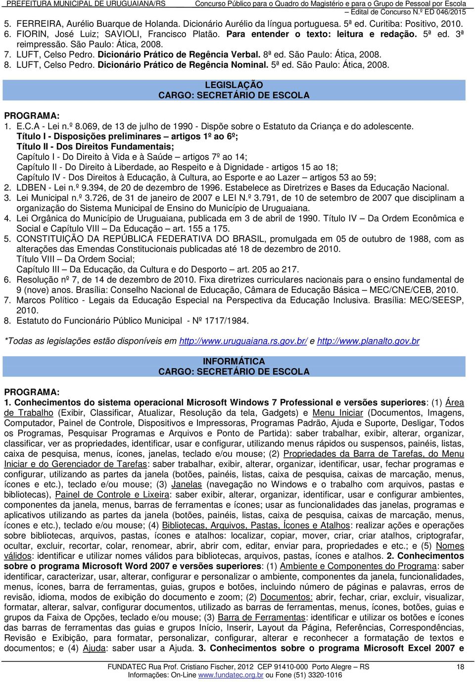 5ª ed. São Paulo: Ática, 2008. LEGISLAÇÃO CARGO: SECRETÁRIO DE ESCOLA 1. E.C.A - Lei n.º 8.069, de 13 de julho de 1990 - Dispõe sobre o Estatuto da Criança e do adolescente.