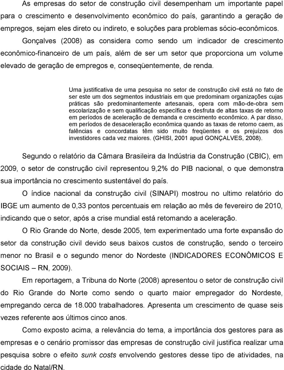 Gonçalves (2008) as considera como sendo um indicador de crescimento econômico-financeiro de um país, além de ser um setor que proporciona um volume elevado de geração de empregos e,