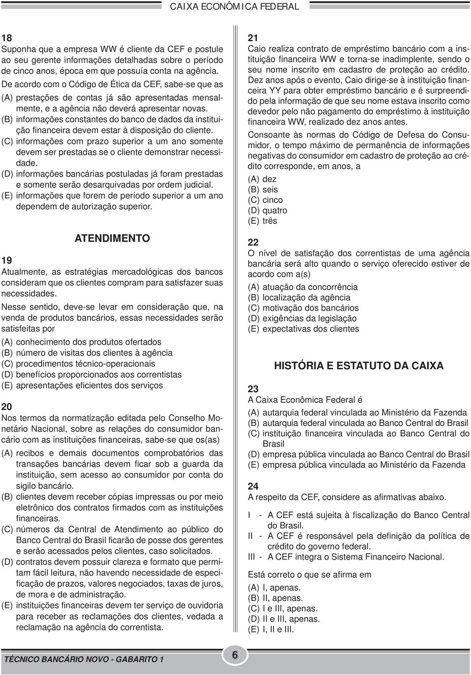 (B) informações constantes do banco de dados da instituição financeira devem estar à disposição do cliente.