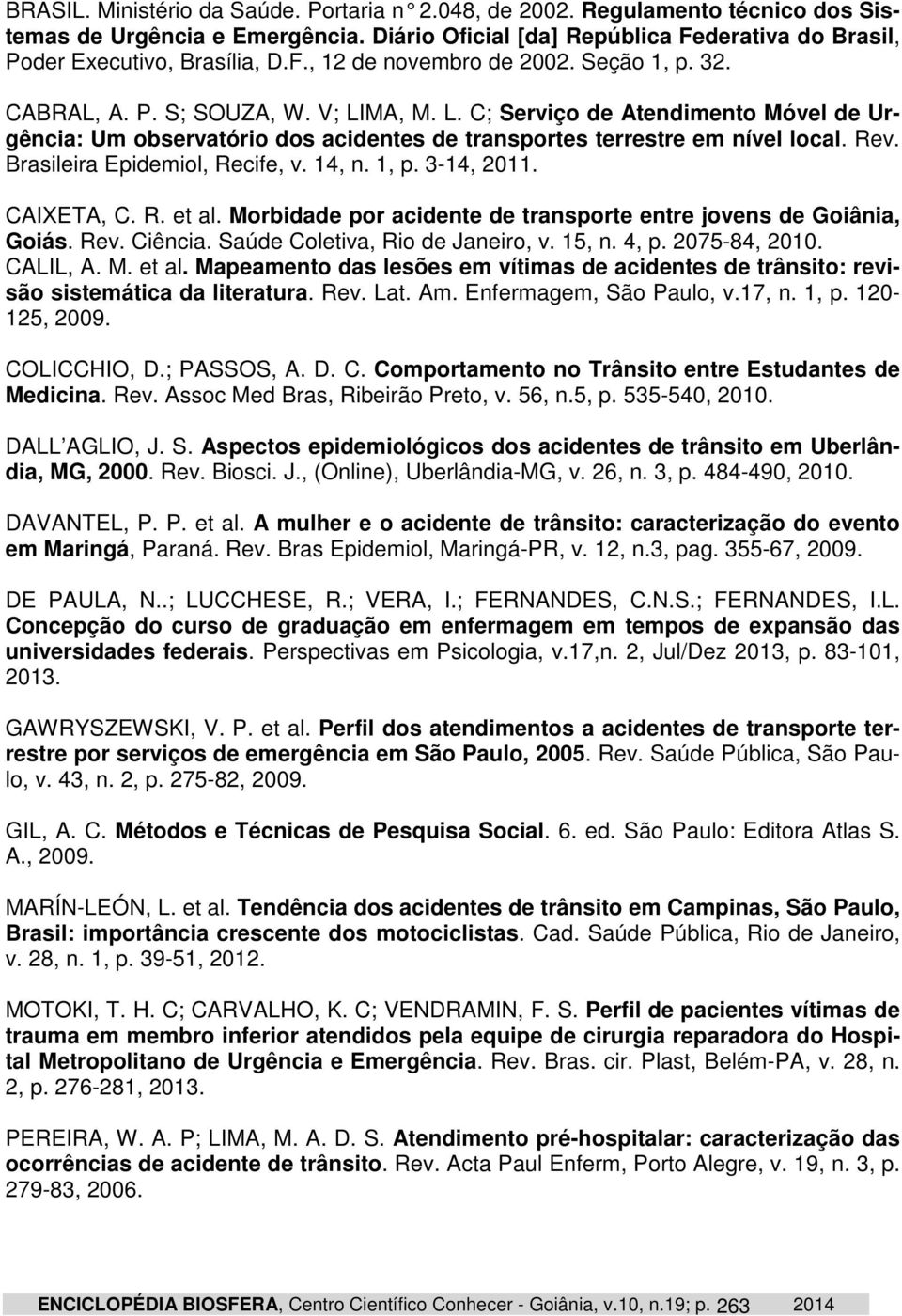 Brasileira Epidemiol, Recife, v. 14, n. 1, p. 3-14, 2011. CAIXETA, C. R. et al. Morbidade por acidente de transporte entre jovens de Goiânia, Goiás. Rev. Ciência. Saúde Coletiva, Rio de Janeiro, v.