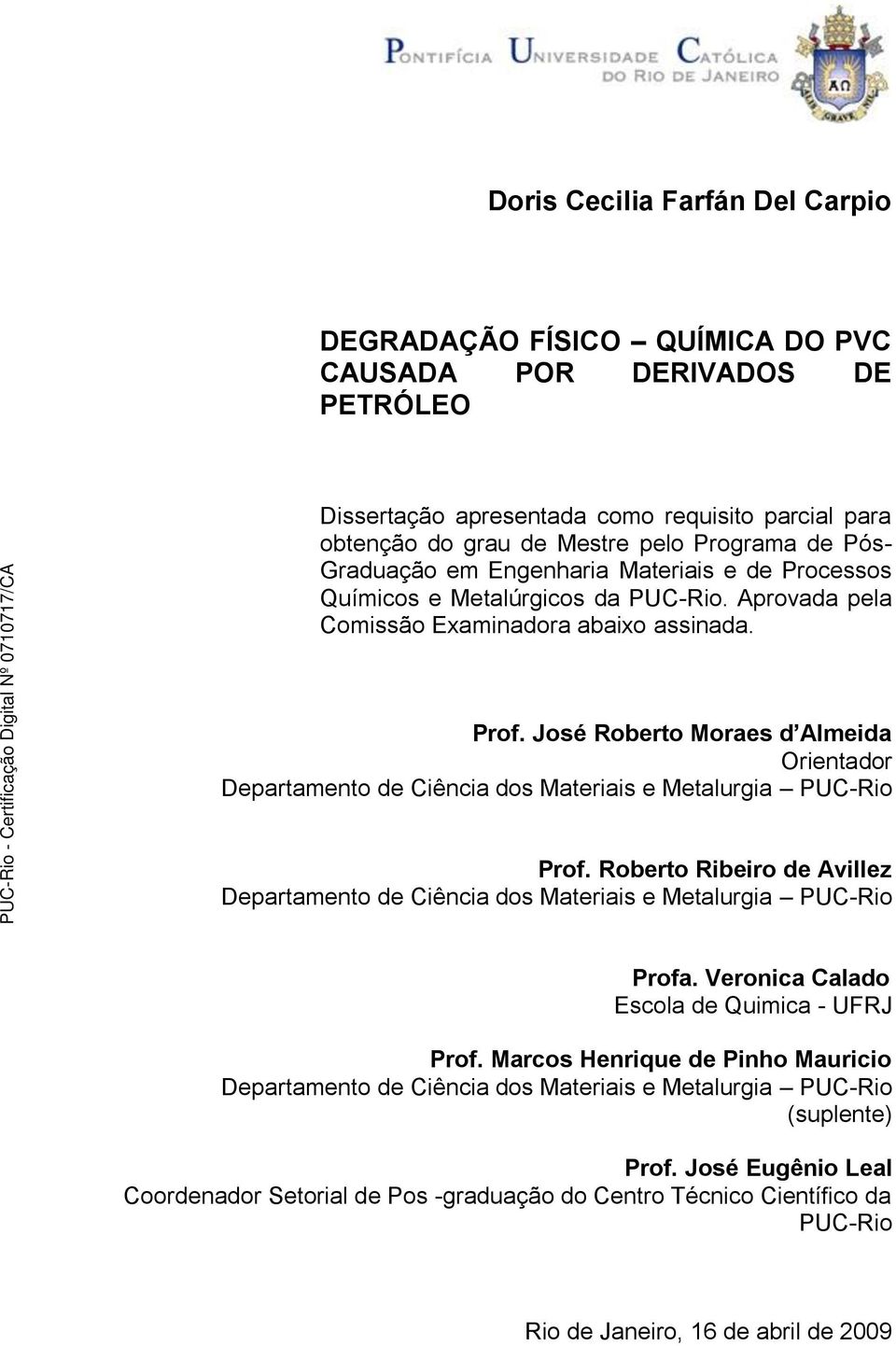 José Roberto Moraes d Almeida Orientador Departamento de Ciência dos Materiais e Metalurgia PUC-Rio Prof. Roberto Ribeiro de Avillez Departamento de Ciência dos Materiais e Metalurgia PUC-Rio Profa.