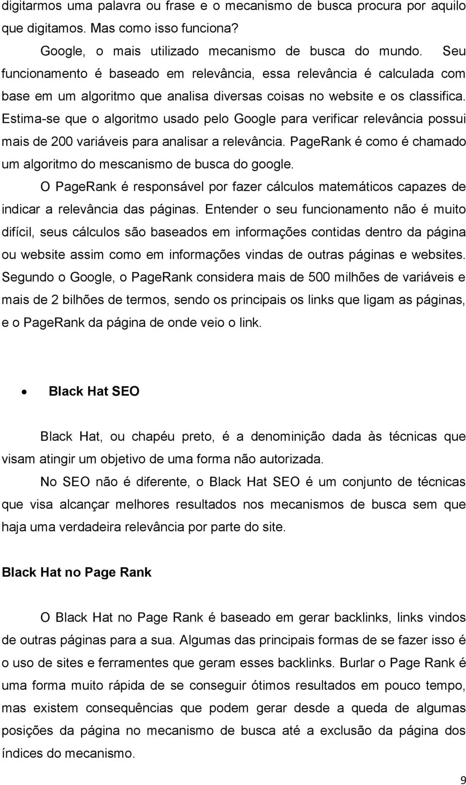 Estima-se que o algoritmo usado pelo Google para verificar relevância possui mais de 200 variáveis para analisar a relevância. PageRank é como é chamado um algoritmo do mescanismo de busca do google.