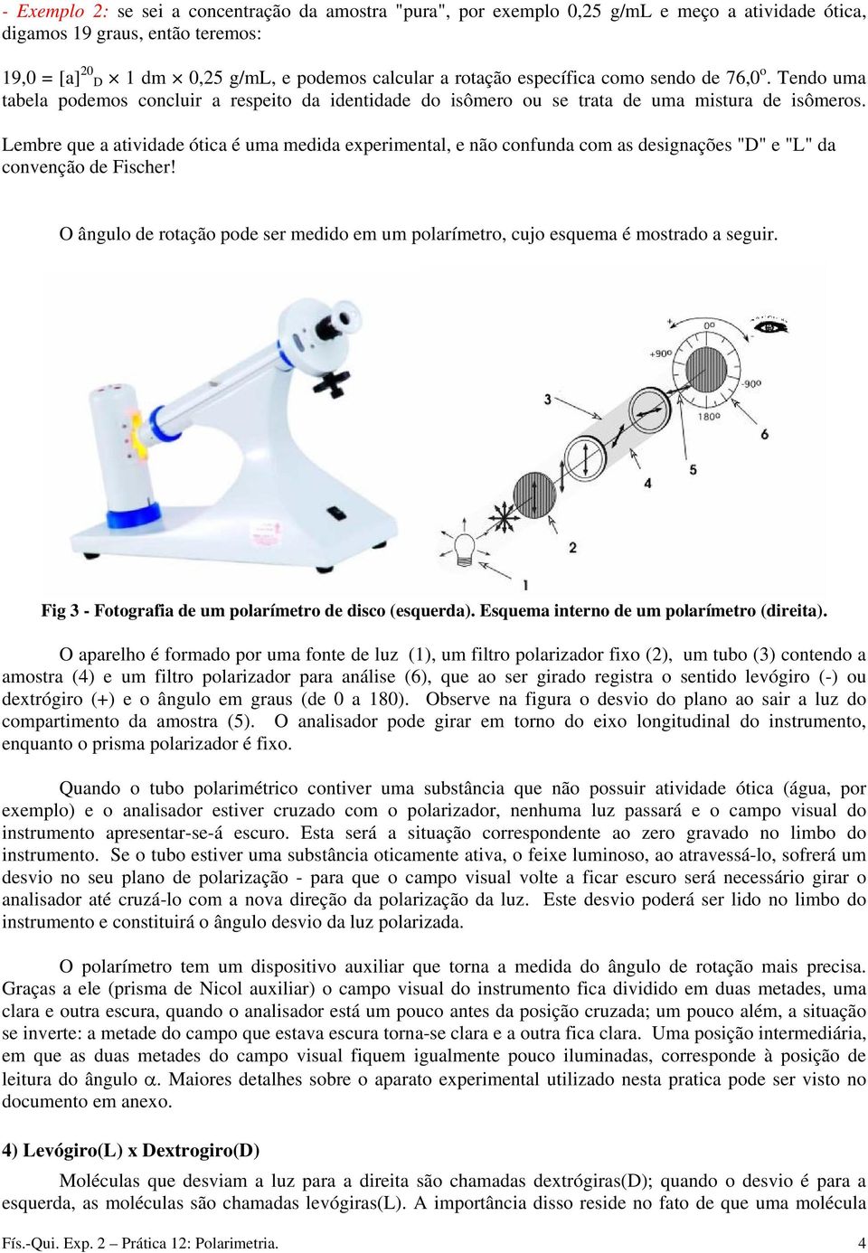 Lembre que a atividade ótica é uma medida experimental, e não confunda com as designações "D" e "L" da convenção de Fischer!