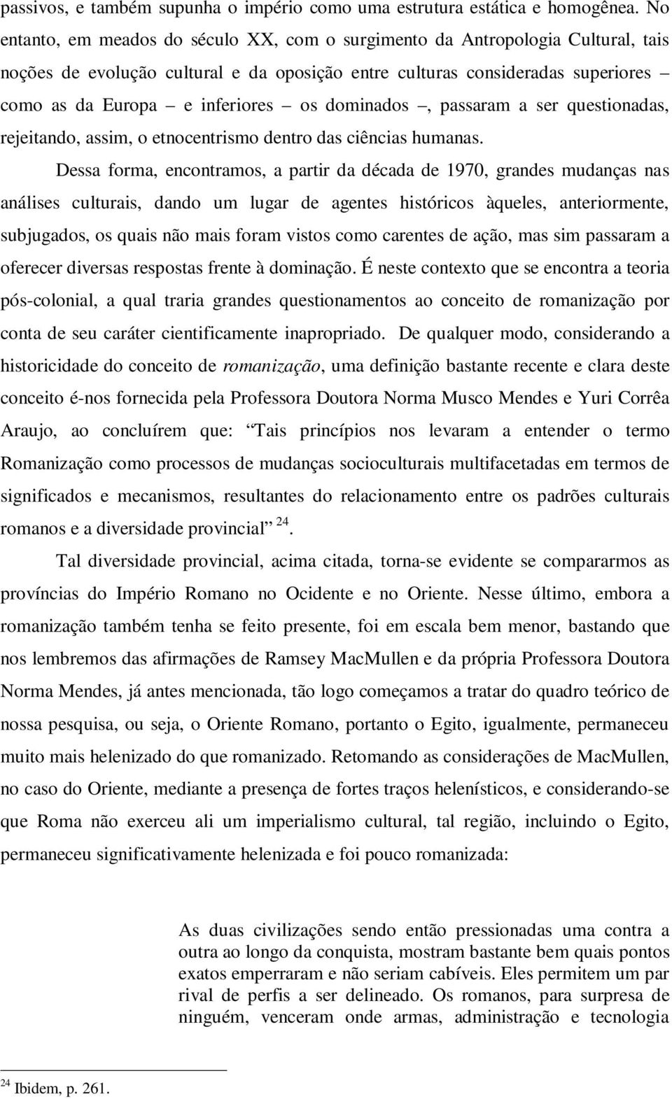 dominados, passaram a ser questionadas, rejeitando, assim, o etnocentrismo dentro das ciências humanas.