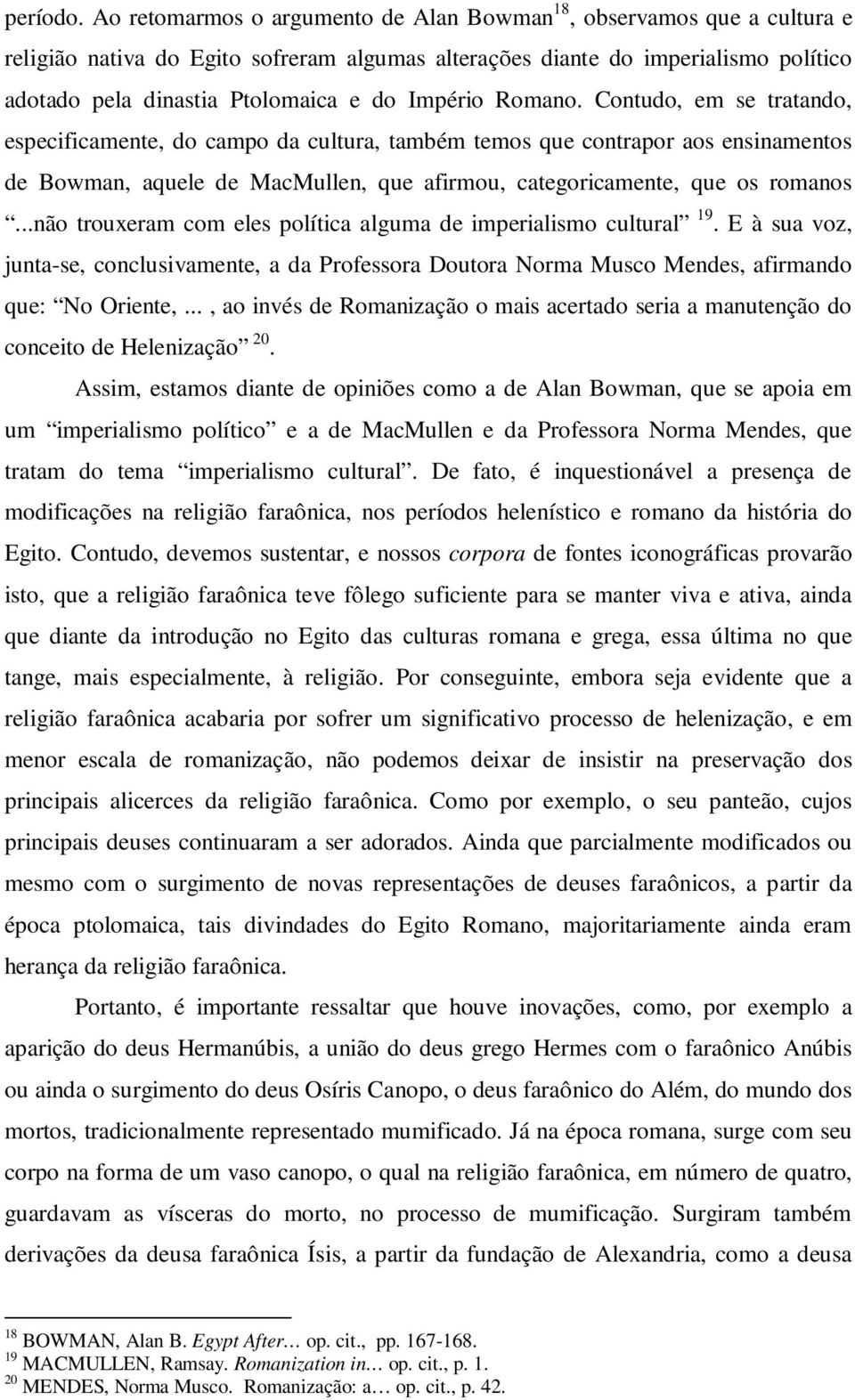 Império Romano. Contudo, em se tratando, especificamente, do campo da cultura, também temos que contrapor aos ensinamentos de Bowman, aquele de MacMullen, que afirmou, categoricamente, que os romanos.