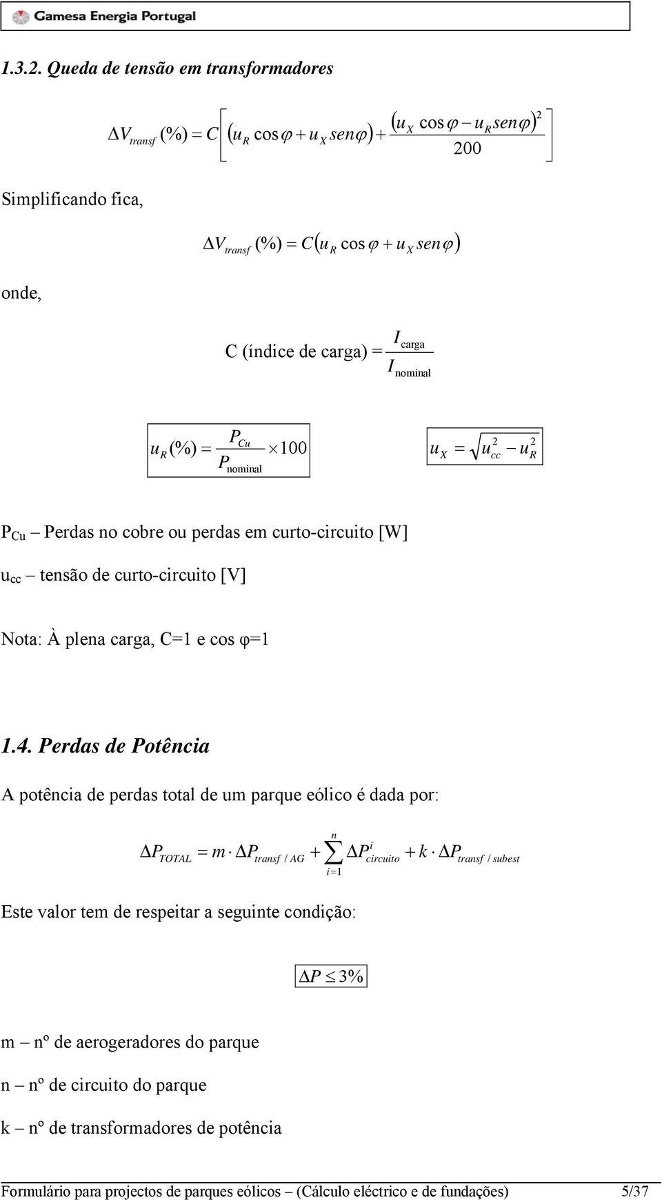 Perdas de Potência A potência de perdas total de um parque eólico é dada por: P TOTAL m P transf / AG + n i 1 P i circuito + k P transf / subest Este valor tem de respeitar a seguinte