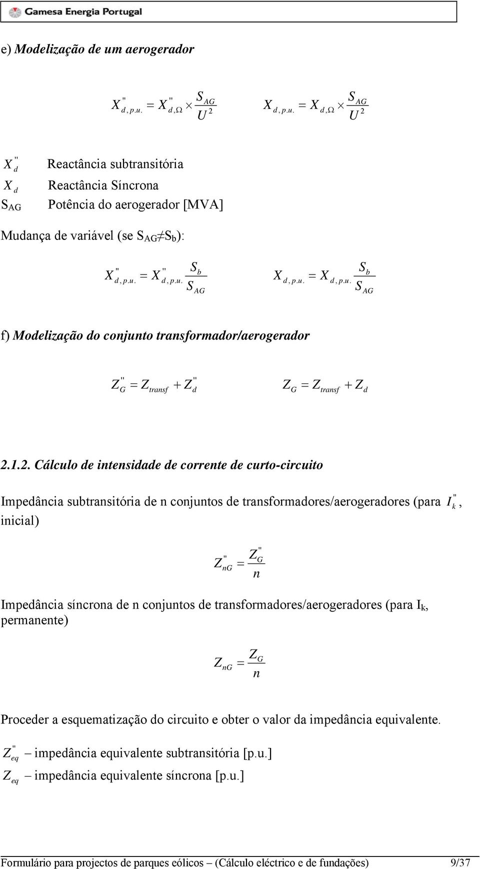 . Cálculo de intensidade de corrente de curto-circuito '' Impedância subtransitória de n conjuntos de transformadores/aerogeradores (para I k, inicial) Z '' ng '' ZG n Impedância síncrona de n