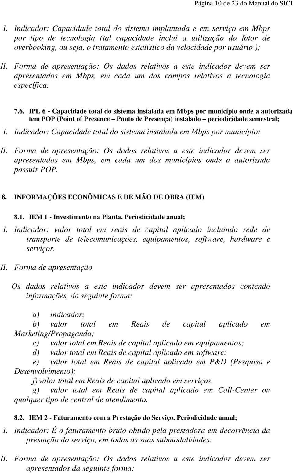 velocidade por usuário ); II. Forma de apresentação: Os dados relativos a este indicador devem ser apresentados em Mbps, em cada um dos campos relativos a tecnologia específica. 7.6.