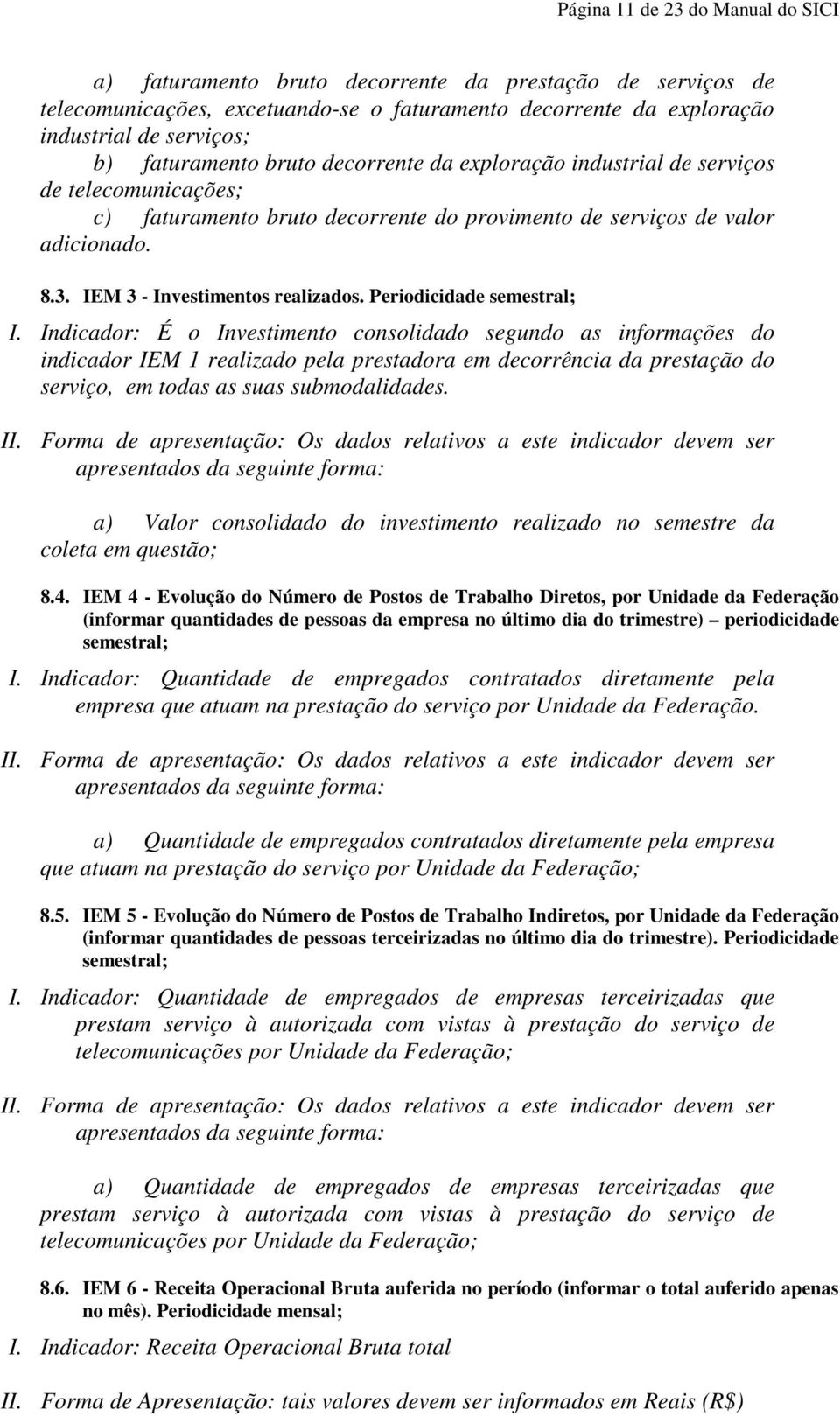 IEM 3 - Investimentos realizados. Periodicidade semestral; I.