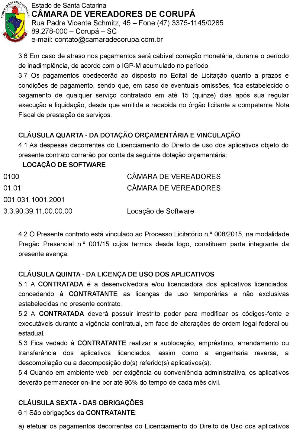 contratado em até 15 (quinze) dias após sua regular execução e liquidação, desde que emitida e recebida no órgão licitante a competente Nota Fiscal de prestação de serviços.