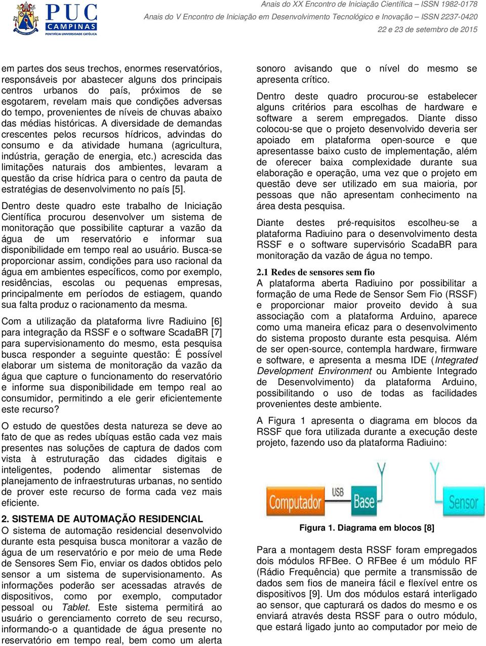 A diversidade de demandas crescentes pelos recursos hídricos, advindas do consumo e da atividade humana (agricultura, indústria, geração de energia, etc.