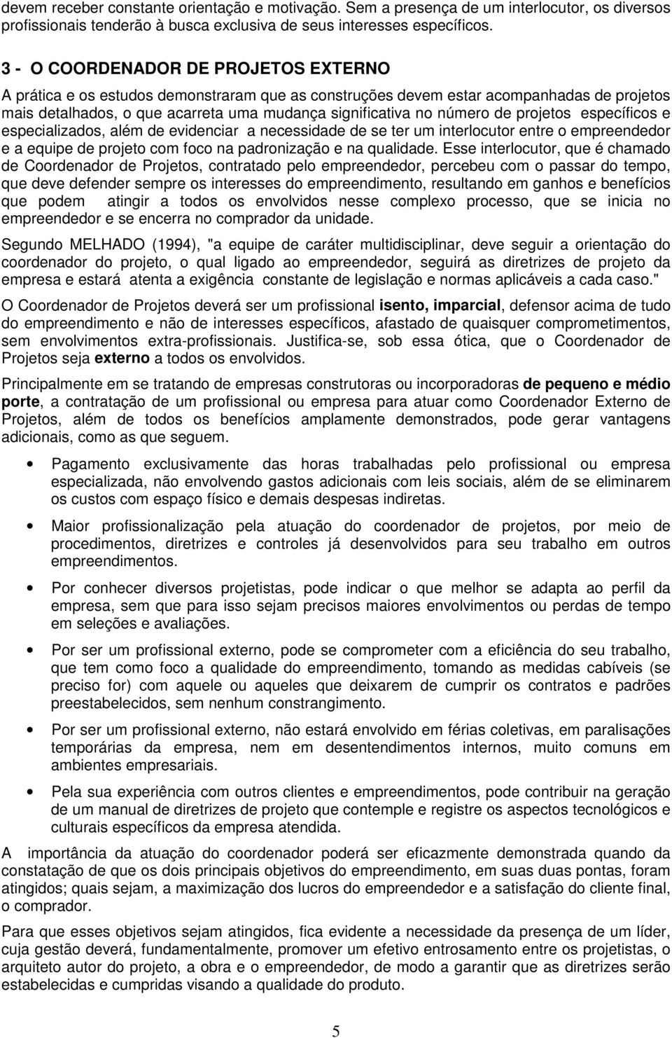 de projetos específicos e especializados, além de evidenciar a necessidade de se ter um interlocutor entre o empreendedor e a equipe de projeto com foco na padronização e na qualidade.