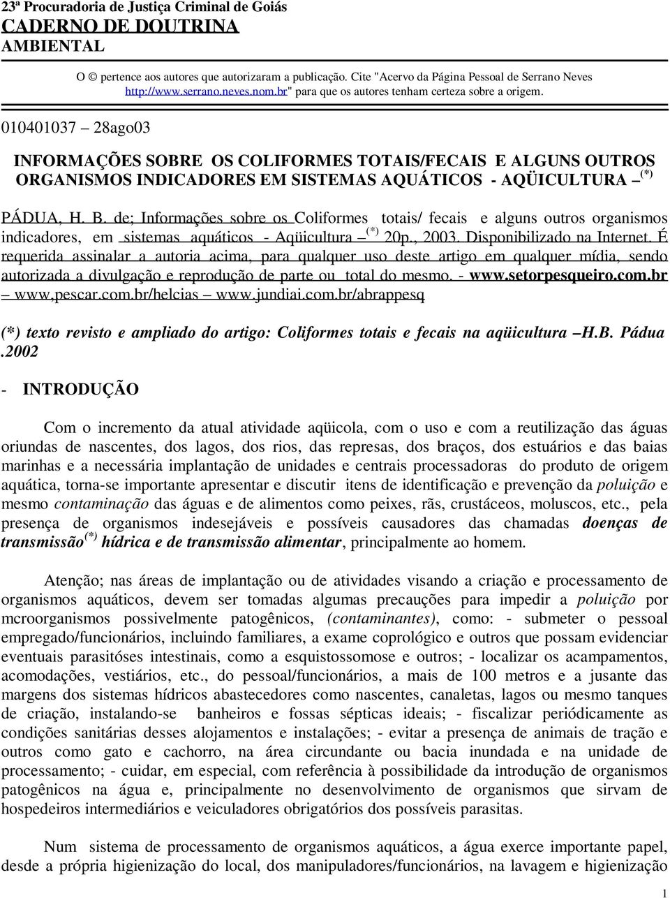 INFORMAÇÕES SOBRE OS COLIFORMES TOTAIS/FECAIS E ALGUNS OUTROS ORGANISMOS INDICADORES EM SISTEMAS AQUÁTICOS - AQÜICULTURA (*) PÁDUA, H. B.