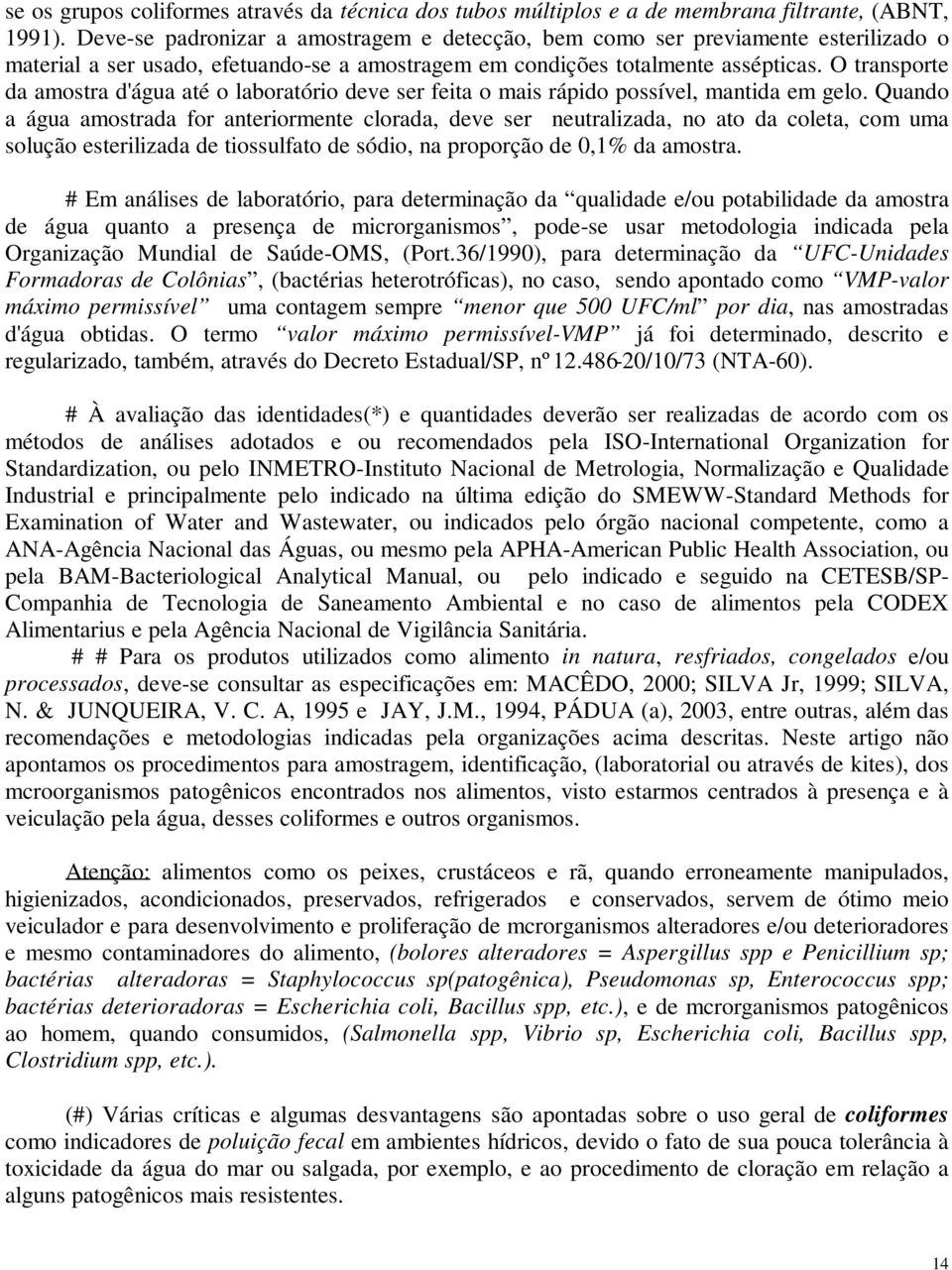 O transporte da amostra d'água até o laboratório deve ser feita o mais rápido possível, mantida em gelo.