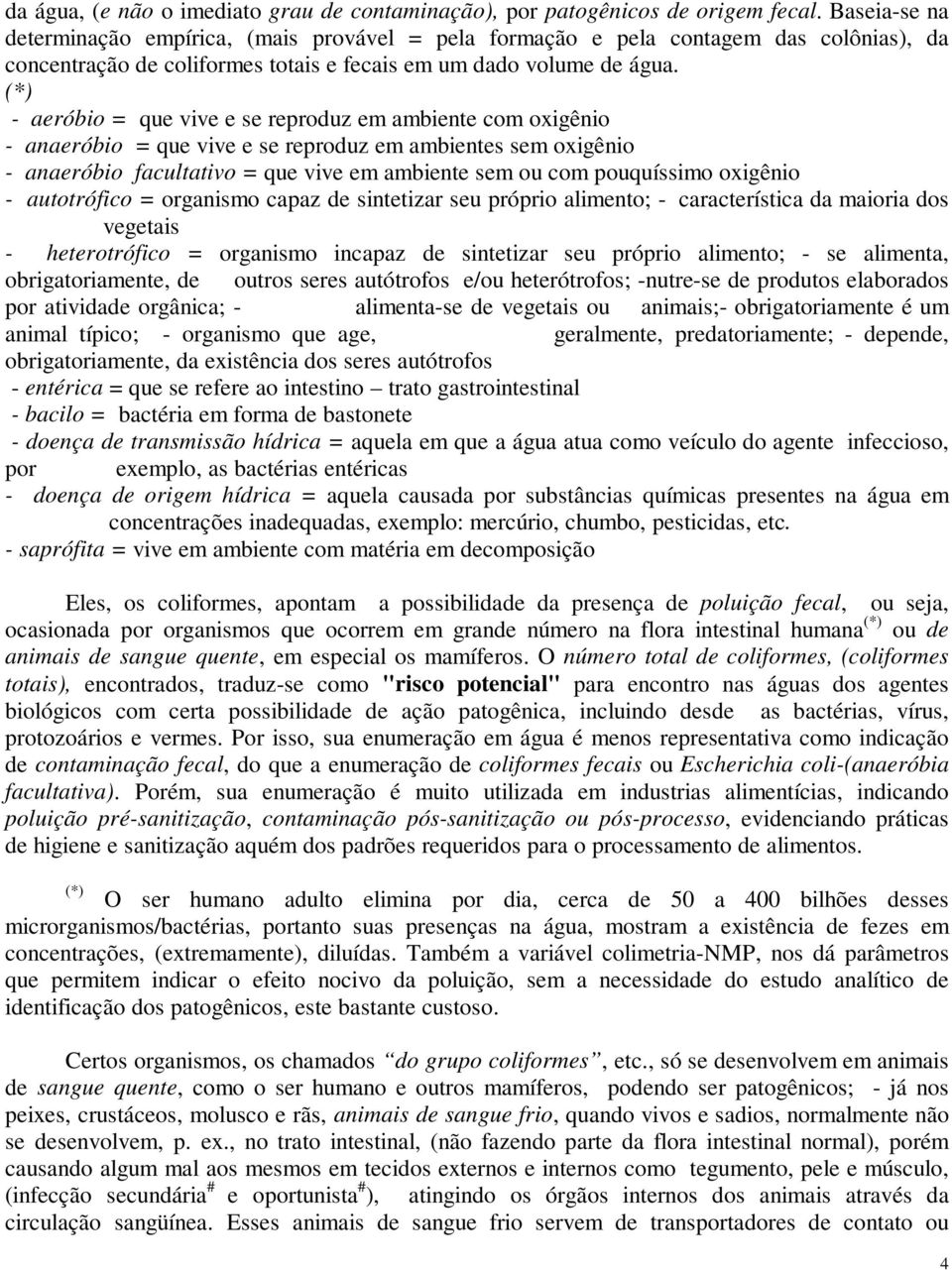 (*) - aeróbio = que vive e se reproduz em ambiente com oxigênio - anaeróbio = que vive e se reproduz em ambientes sem oxigênio - anaeróbio facultativo = que vive em ambiente sem ou com pouquíssimo