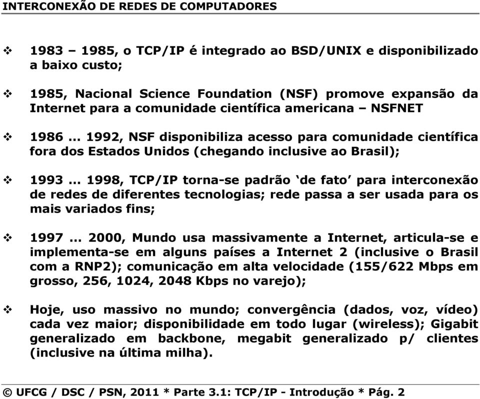 .. 1998, TCP/IP torna-se padrão de fato para interconexão de redes de diferentes tecnologias; rede passa a ser usada para os mais variados fins; 1997.