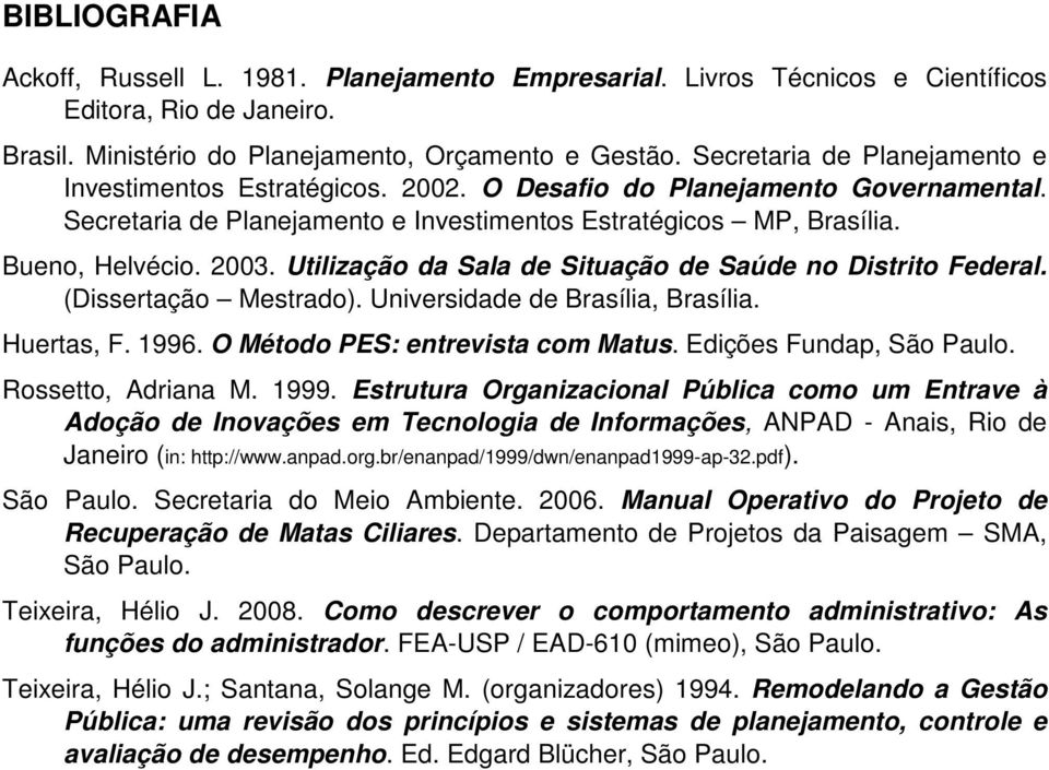 Utilização da Sala de Situação de Saúde no Distrito Federal. (Dissertação Mestrado). Universidade de Brasília, Brasília. Huertas, F. 1996. O Método PES: entrevista com Matus.