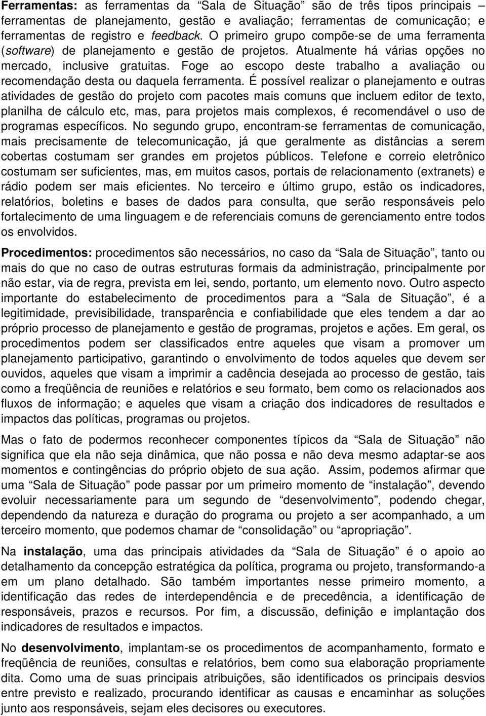 Foge ao escopo deste trabalho a avaliação ou recomendação desta ou daquela ferramenta.