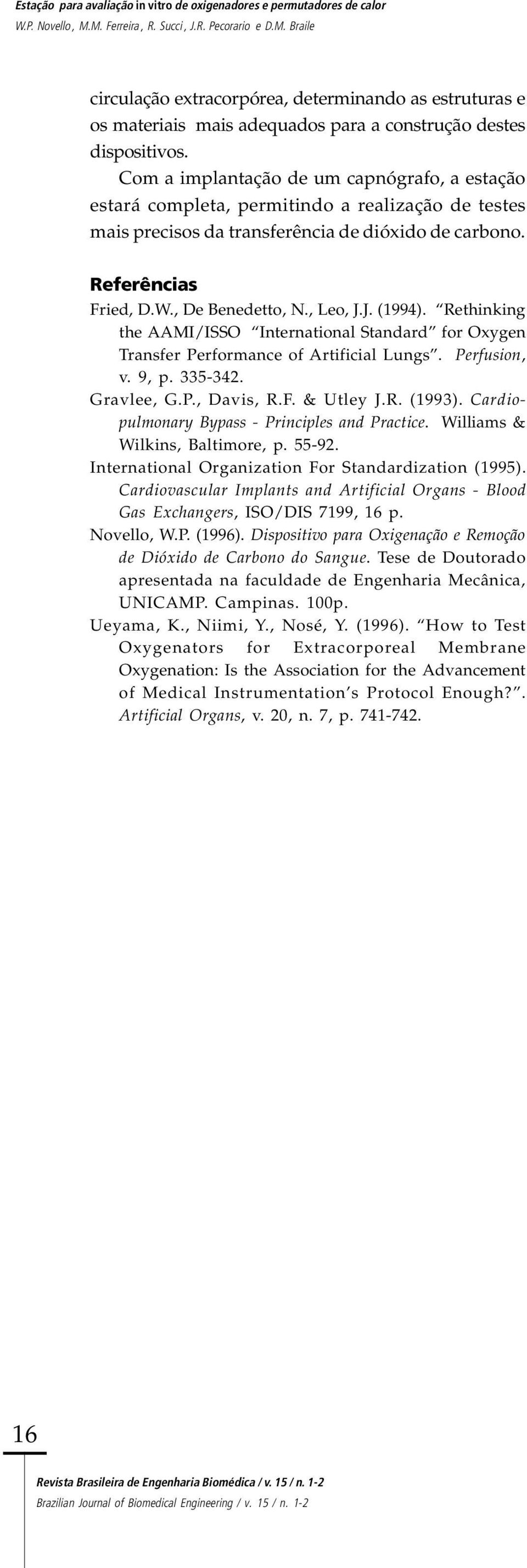 , Leo, J.J. (1994). Rethinking the AAMI/ISSO International Standard for Oxygen Transfer Performance of Artificial Lungs. Perfusion, v. 9, p. 335-342. Gravlee, G.P., Davis, R.F. & Utley J.R. (1993).