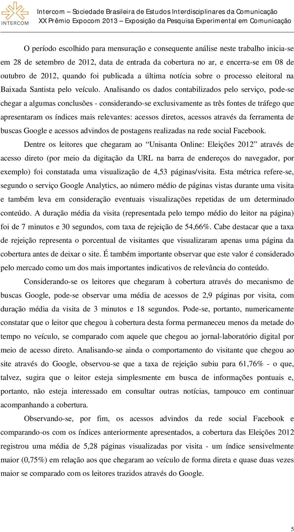 Analisando os dados contabilizados pelo serviço, pode-se chegar a algumas conclusões - considerando-se exclusivamente as três fontes de tráfego que apresentaram os índices mais relevantes: acessos