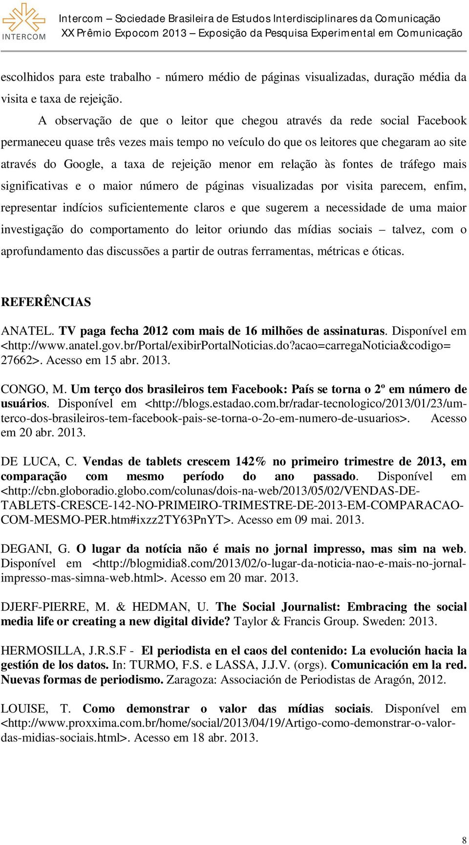 menor em relação às fontes de tráfego mais significativas e o maior número de páginas visualizadas por visita parecem, enfim, representar indícios suficientemente claros e que sugerem a necessidade