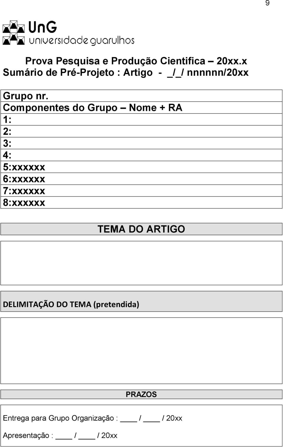 Componentes do Grupo Nome + RA 1: 2: 3: 4: 5:xxxxxx 6:xxxxxx 7:xxxxxx