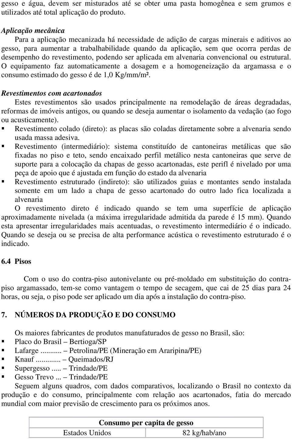 desempenho do revestimento, podendo ser aplicada em alvenaria convencional ou estrutural.